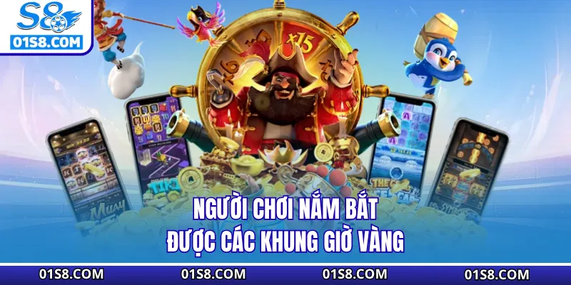 Người chơi nắm bắt được các khung giờ vàng